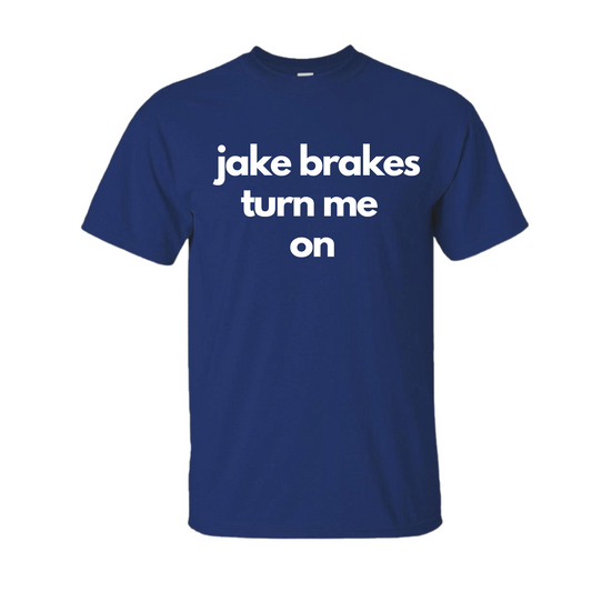 Jake Brakes Turn Me On T-shirt